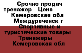 Срочно продач тренажер › Цена ­ 25 000 - Кемеровская обл., Междуреченск г. Спортивные и туристические товары » Тренажеры   . Кемеровская обл.